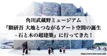 角川武蔵野ミュージアム『隈研吾 大地とつながるアート空間の誕生-石と木の超建築』